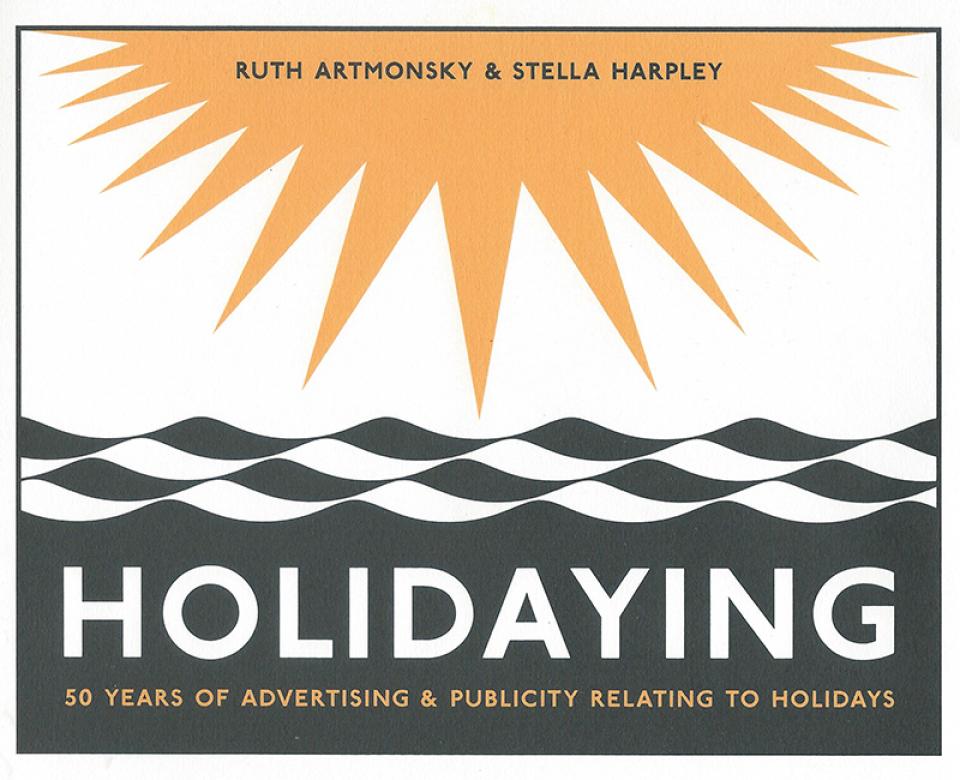Holidaying by Ruth Artmonsky and Stella Harpley Holidaying by Ruth Artmonsky and Stella Harpley